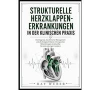 Strukturelle Herzklappenerkrankungen in der klinischen Praxis: Die Diagnose, das klinische Management und die fortgeschrittenen chirurgischen ... dein Herz. Schütze dein Herz. Lebe länger.)