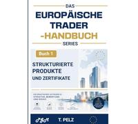 STRUKTURIERTE PRODUKTE UND ZERTIFIKATE (Das Europäische Trader-Handbuch): Ein Leitfaden für Praktiker zum weltweit größten Derivatemarkt für Privatanleger