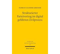 Strukturierter Parteivortrag im digital geführten Zivilprozess: Richterliche Verfahrensleitung und Sanktionierung parteiseitigen Fehlverhaltens (Schriften zum Recht der Digitalisierung)