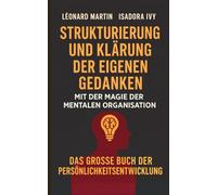 Strukturierung und Klärung der eigenen Gedanken mit der Magie der mentalen Organisation: Das große Buch der persönlichen Entwicklung