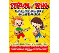 Strum & Sing - Super Easy Children's Ukulele Songbook: 60 Beginner Songs for Kids with Chords and Lyrics (Beginner Ukulele Songbooks)
