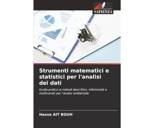 Strumenti matematici e statistici per l'analisi dei dati: Guida pratica ai metodi descrittivi, inferenziali e multivariati per l'analisi ambientale