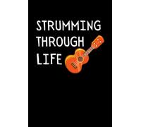 Strumming Through Life: Funny Ukulelist Notebook With Lined Pages, A Great Gift Idea For Ukulele Players