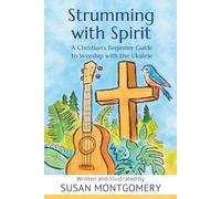Strumming with Spirit: A Christian's Beginner Guide to Worship with the Ukulele