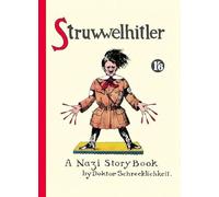 Struwwelhitler: A Nazi Story Book by Dr. Schrecklichkeit. Reprint of the English Original of 1941