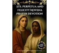 Sts. Perpetua and Felicity Novena Prayer Devotion: 9 Days of Courage, and Hope with the Martyrs of Carthage