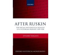 Stuart Eagles After Ruskin (Hardback) Oxford Historical Monographs