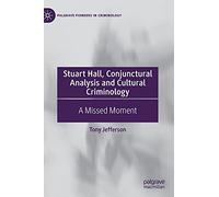 Stuart Hall, Conjunctural Analysis and Cultural Criminology: A Missed Moment (Palgrave Pioneers in Criminology)
