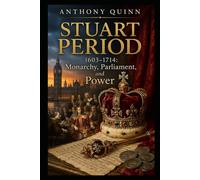 Stuart Period (1603-1714): Monarchy, Parliament, and Power (British History)