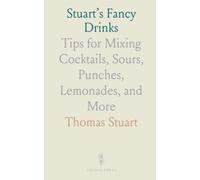 Stuart’s Fancy Drinks: Tips for Mixing Cocktails, Sours, Punches, Lemonades, and More