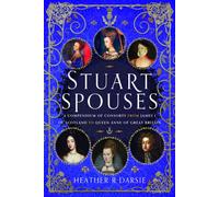 Stuart Spouses : A Compendium of Consorts from James I of Scotland to Queen Anne of Great Britain