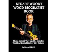 Stuart Woody Wood Biography Book: Mania Danced Through The Decades: The Heartbeat of the Bay City Rollers