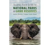 Stuarts' Field Guide to National Parks & Game Reserves - Namibia, Botswana, Zimbabwe, Zambia & Malawi : Struik Nature Field Guides