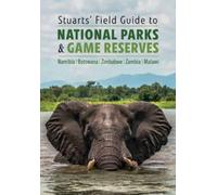 Stuarts' Field Guide to National Parks & Game Reserves - Namibia, Botswana, Zimbabwe, Zambia & Malawi : Struik Nature Field Guides