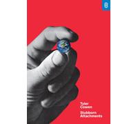 Stubborn Attachments : A Vision for a Society of Free, Prosperous, and Responsible Individuals