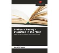 Stubborn Beauty - Distortion in the Flesh: Plastic facial morphology and artistic practice