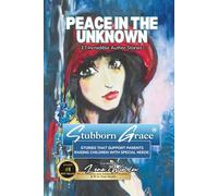 Stubborn Grace: Peace in the Unknown: Stories That Support Parents Raising Children with Special Needs
