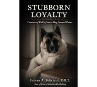 Stubborn Loyalty: Lessons of Faith from a Dog Named Kuma