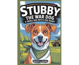 Stubby the War Dog: A Small Dog with a Big Heart: An Inspiring True Story for Young Readers (KIDS HISTORY COLLECTION)