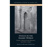Stucco in the Islamic World: Studies of Architectural Ornament from Spain to India (Edinburgh Studies in Islamic Art)
