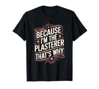 Stucco Plastering, Because I'M The Plasterer That’s Why T-Shirt