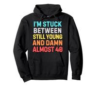 Stuck Between Still Young & Almost 40 - Funny Midlife Humor Pullover Hoodie
