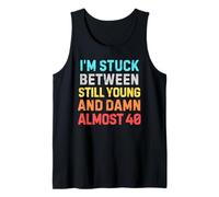 Stuck Between Still Young & Almost 40 - Funny Midlife Humor Tank Top