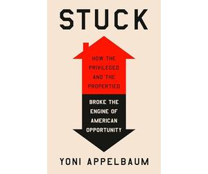 Stuck: How the Privileged and the Propertied Broke the Engine of American Opportunity