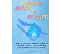 Stuck in Fight or Flight: How to Train Your Nervous System to Regulate Emotions, Set Boundaries, and Stop Reacting Under Stress (IAmtheFire Series)