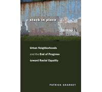 Stuck in Place: Urban Neighborhoods and the End of Progress toward Racial Equality