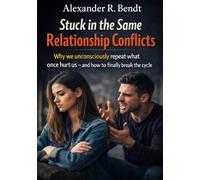 Stuck in the Same Relationship Conflicts: Why We Unconsciously Repeat What Hurts Us - and How You End the Cycle (Relationships, Self-Worth & Inner Patterns)