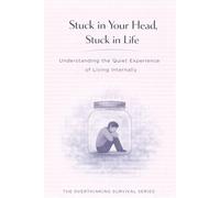 Stuck in Your Head, Stuck in Life: Understanding the Quiet Experience of Living Internally: 9 (The Overthinking Survival Series)