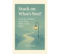 Stuck on What’s Next? Everyday Wisdom from Those Who’ve Been There: Young Adult’s Guide to Adulthood: Essential Lessons & Actionable Steps