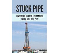 Stuck Pipe: Unconsolidated Formation Causes Stuck Pipe: Advanced Stuck Pipe Prevention