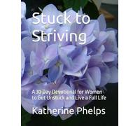 Stuck to Striving: A 30 Day Devotional for Women to Get Unstuck and Live a Full Life