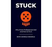 Stuck: Why Smart Professionals Stall and How to Fix It