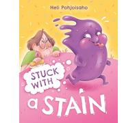 Stuck with a Stain: A Funny and Heartwarming Story About Creative Problem-Solving and Making the Best of a Mess