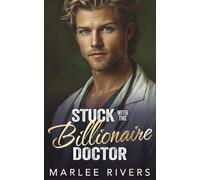 Stuck With The Billionaire Doctor: A Brother's Best Friend Small Town Romance (Adirondack Billionaire Series)