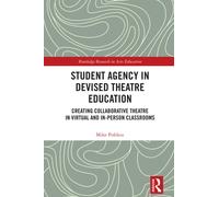 Student Agency in Devised Theatre Education: Creating Collaborative Theatre in Virtual and In-Person Classrooms (Routledge Research in Arts Education)