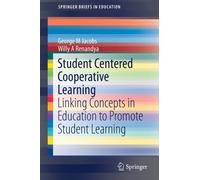 Student Centered Cooperative Learning : Linking Concepts in Education to Promote Student Learning