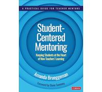 Student-Centered Mentoring: Keeping Students at the Heart of New Teachers’ Learning (Corwin Teaching Essentials)