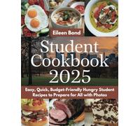 Student Cookbook 2025: Easy, Quick, Budget-Friendly Hungry Student Recipes to Prepare for All with Photos