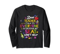 Student Dear Teacher I Talk to Everyone So Moving My Seat Long Sleeve T-Shirt
