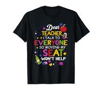 Student Dear Teacher I Talk to Everyone So Moving My Seat T-Shirt