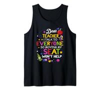 Student Dear Teacher I Talk to Everyone So Moving My Seat Tank Top