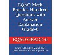 Student Evaluation Hundred Math EQAO Practice Questions Grade -6: Student Evaluation Grade -6 Hundred Math EQAO Questions with Answer Explanation