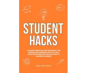 Student Hacks: Student Essentials for University: The Modern Uni Handbook with Cutting-Edge Strategies and Tips for Today's Academic Journey