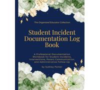 Student Incident Documentation Log Book: A Professional Documentation Workbook for Student Incidnts, Interventions, Parent Communication, and ... Follow-Up (The Organized Educator Collection)