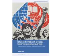 Student Internationalism and the Global Cold War: The International Union of Students in Socialist Prague (Histories of Internationalism)