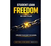 Student Loan Freedom: A 90-Day Plan to Crush Student Debt and Jump-start Your Financial Future: The Complete Guide to Paying Off Student Loans Fast, ... & Build Wealth (Debt-Free Living Series)